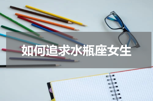如何追求水瓶座女生