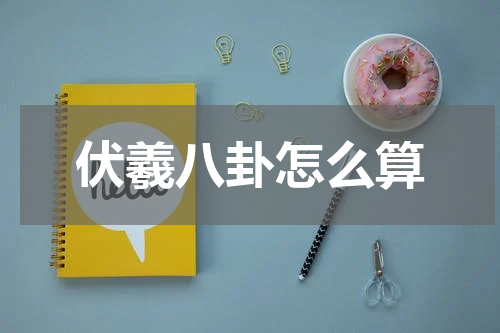 伏羲八卦怎么算