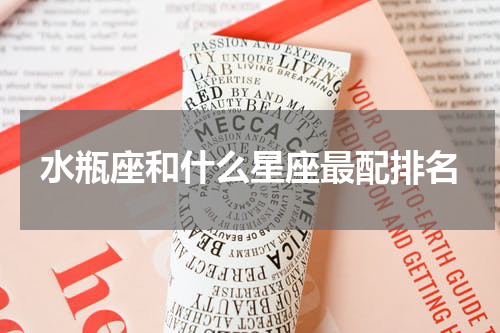 水瓶座和什么星座最配排名