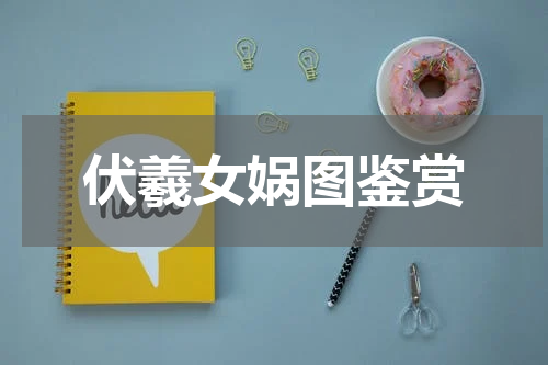 伏羲女娲图鉴赏