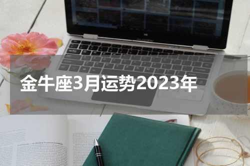 金牛座3月运势2023年