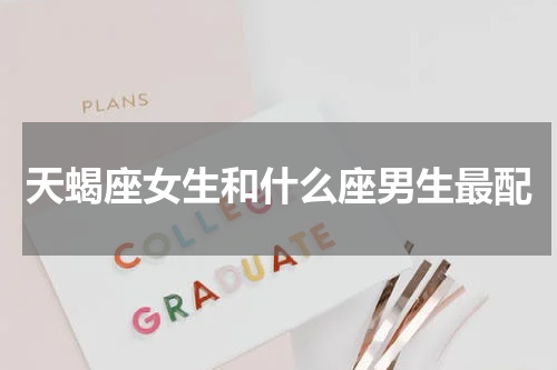 天蝎座女生和什么座男生最配