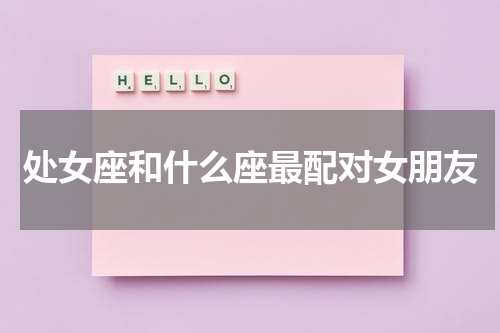 处女座和什么座最配对女朋友
