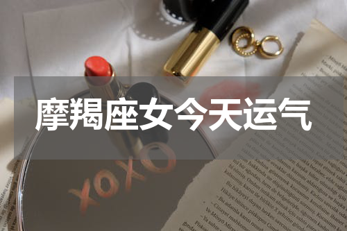 摩羯座女今天运气