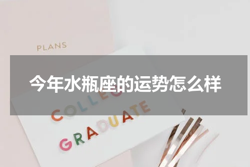 今年水瓶座的运势怎么样