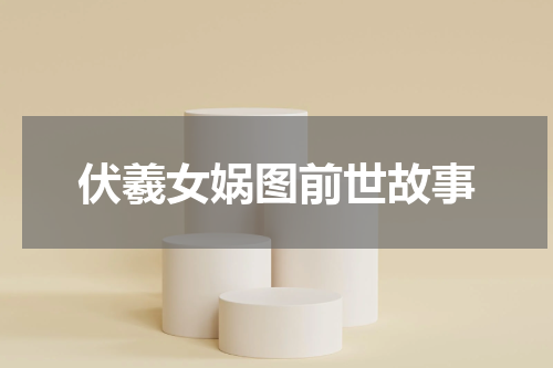 伏羲女娲图前世故事