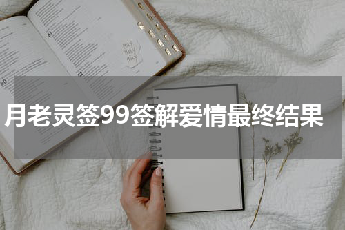 月老灵签99签解爱情最终结果