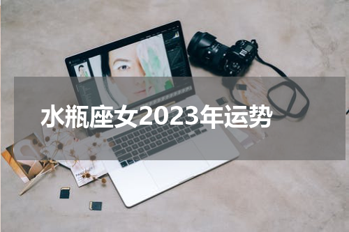 水瓶座女2023年运势