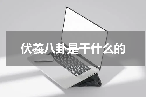 伏羲八卦是干什么的