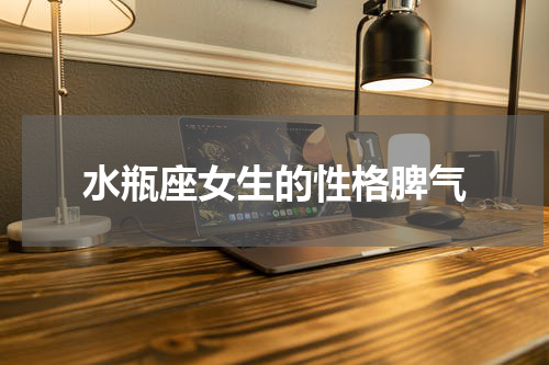 水瓶座女生的性格脾气