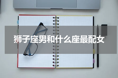 狮子座男和什么座最配女