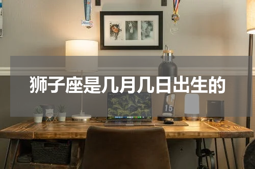 狮子座是几月几日出生的