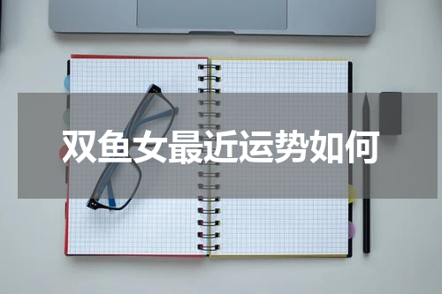 双鱼女最近运势如何