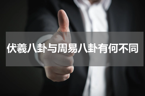 伏羲八卦与周易八卦有何不同