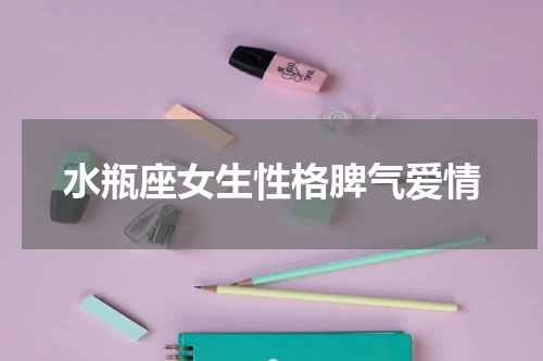 水瓶座女生性格脾气爱情