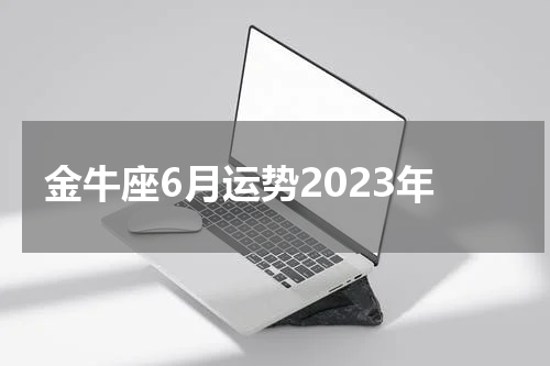 金牛座6月运势2023年