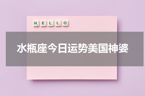 水瓶座今日运势美国神婆