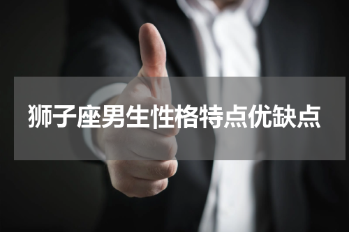 狮子座男生性格特点优缺点