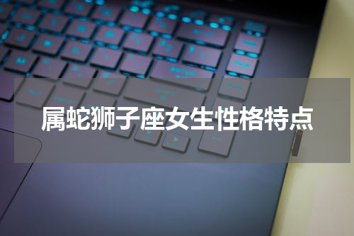 属蛇狮子座女生性格特点