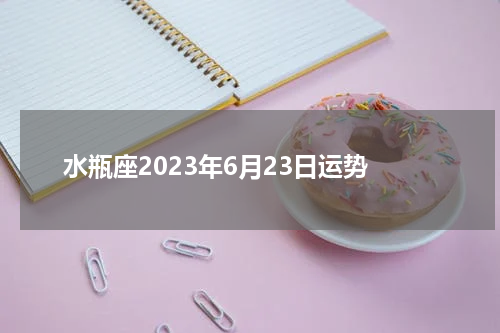 水瓶座2023年6月23日运势