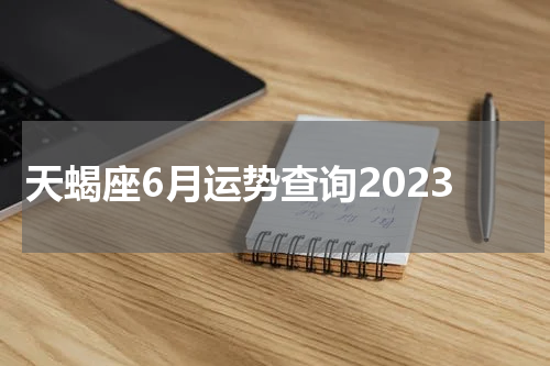 天蝎座6月运势查询2023