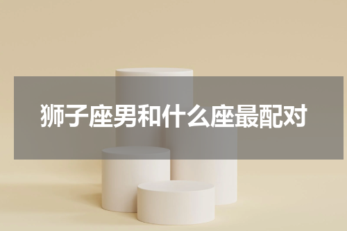 狮子座男和什么座最配对