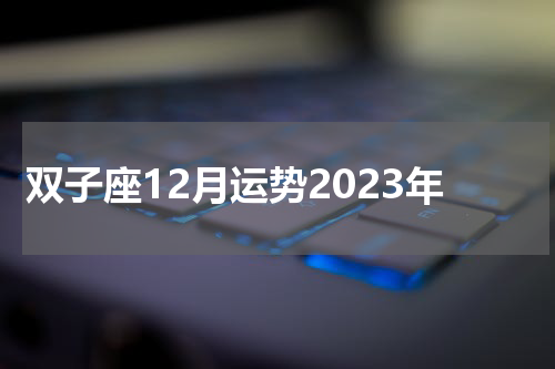 双子座12月运势2023年