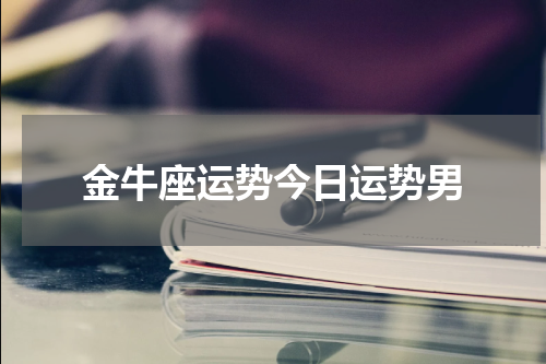 金牛座运势今日运势男