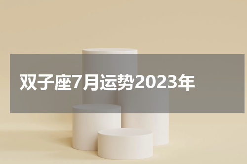 双子座7月运势2023年