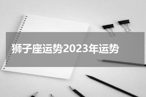 狮子座运势2023年运势