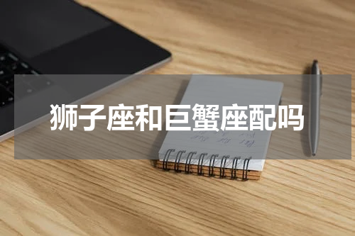 狮子座和巨蟹座配吗