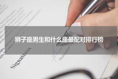 狮子座男生和什么座最配对排行榜