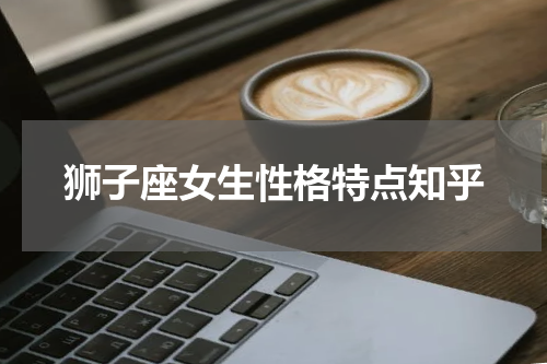 狮子座女生性格特点知乎
