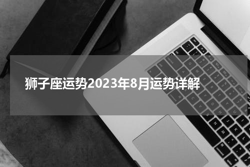 狮子座运势2023年8月运势详解
