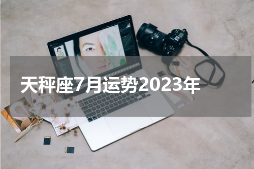 天秤座7月运势2023年