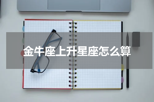 金牛座上升星座怎么算