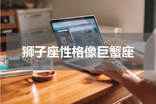 狮子座性格像巨蟹座