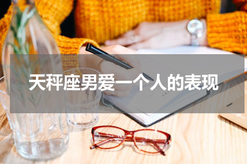 天秤座男爱一个人的表现