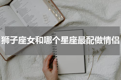 狮子座女和哪个星座最配做情侣
