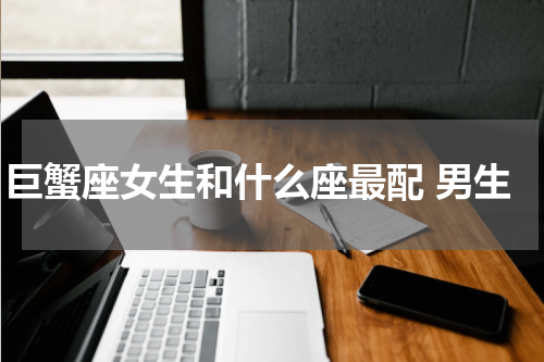 巨蟹座女生和什么座最配 男生