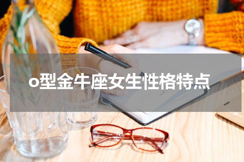 o型金牛座女生性格特点