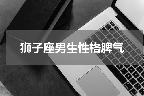 狮子座男生性格脾气