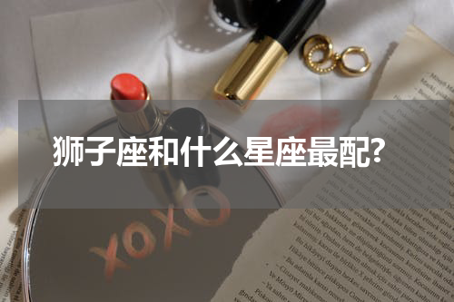 狮子座和什么星座最配?