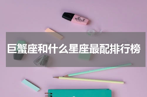 巨蟹座和什么星座最配排行榜