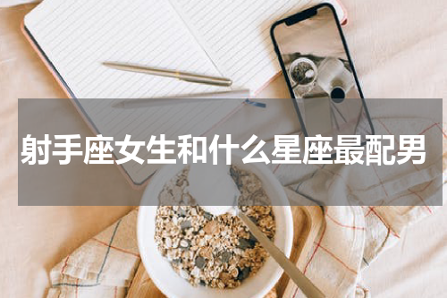 射手座女生和什么星座最配男