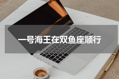 一号海王在双鱼座顺行