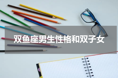 双鱼座男生性格和双子女