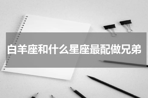 白羊座和什么星座最配做兄弟