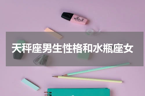 天秤座男生性格和水瓶座女