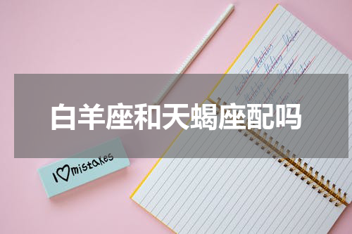 白羊座和天蝎座配吗